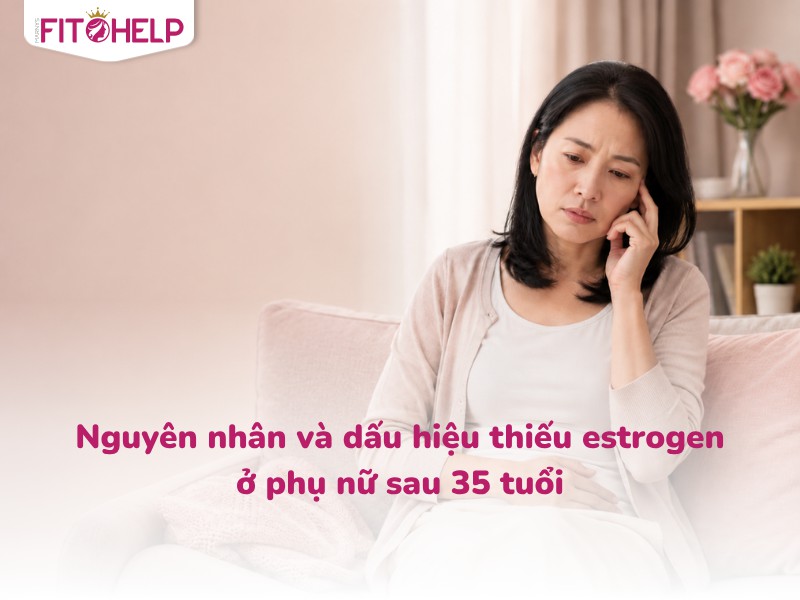 Nguyên nhân và dấu hiệu thiếu estrogen ở phụ nữ sau 35 tuổi