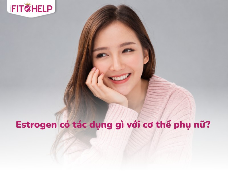 Estrogen có tác dụng gì với cơ thể phụ nữ?