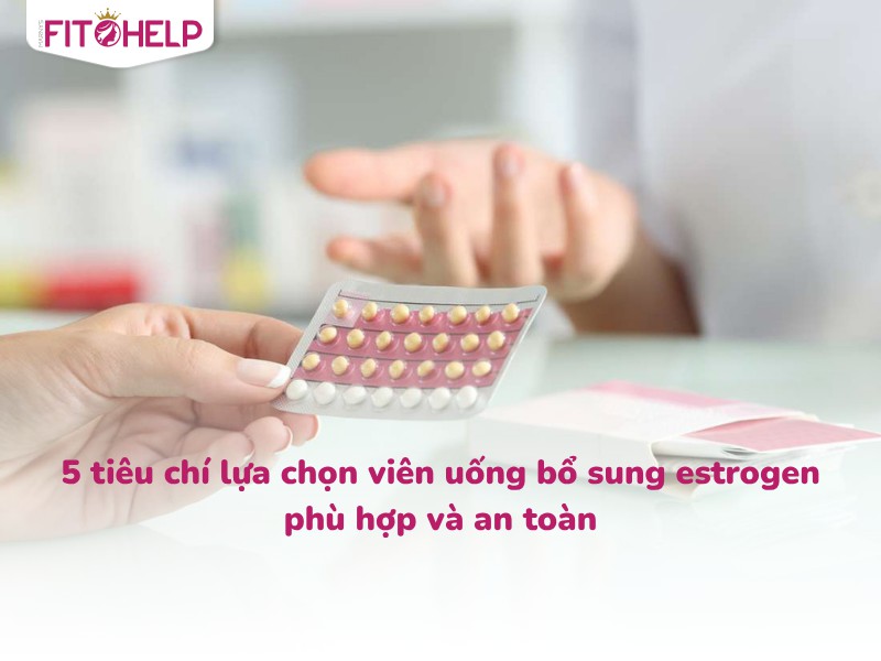 5 tiêu chí lựa chọn viên uống bổ sung estrogen phù hợp và an toàn